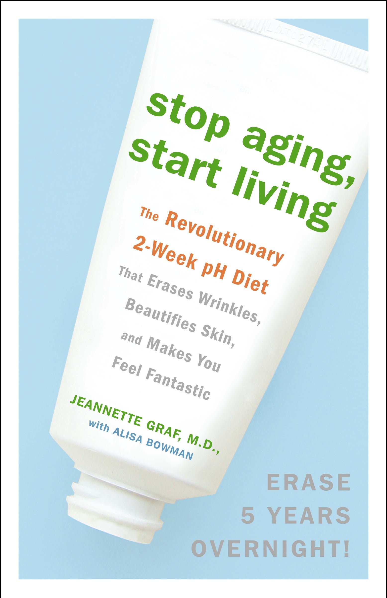 Stop Aging, Start Living_Jeannette Graf, M.D., Alisa Bowman_Antiaging Skincare, Health and Wellness Books