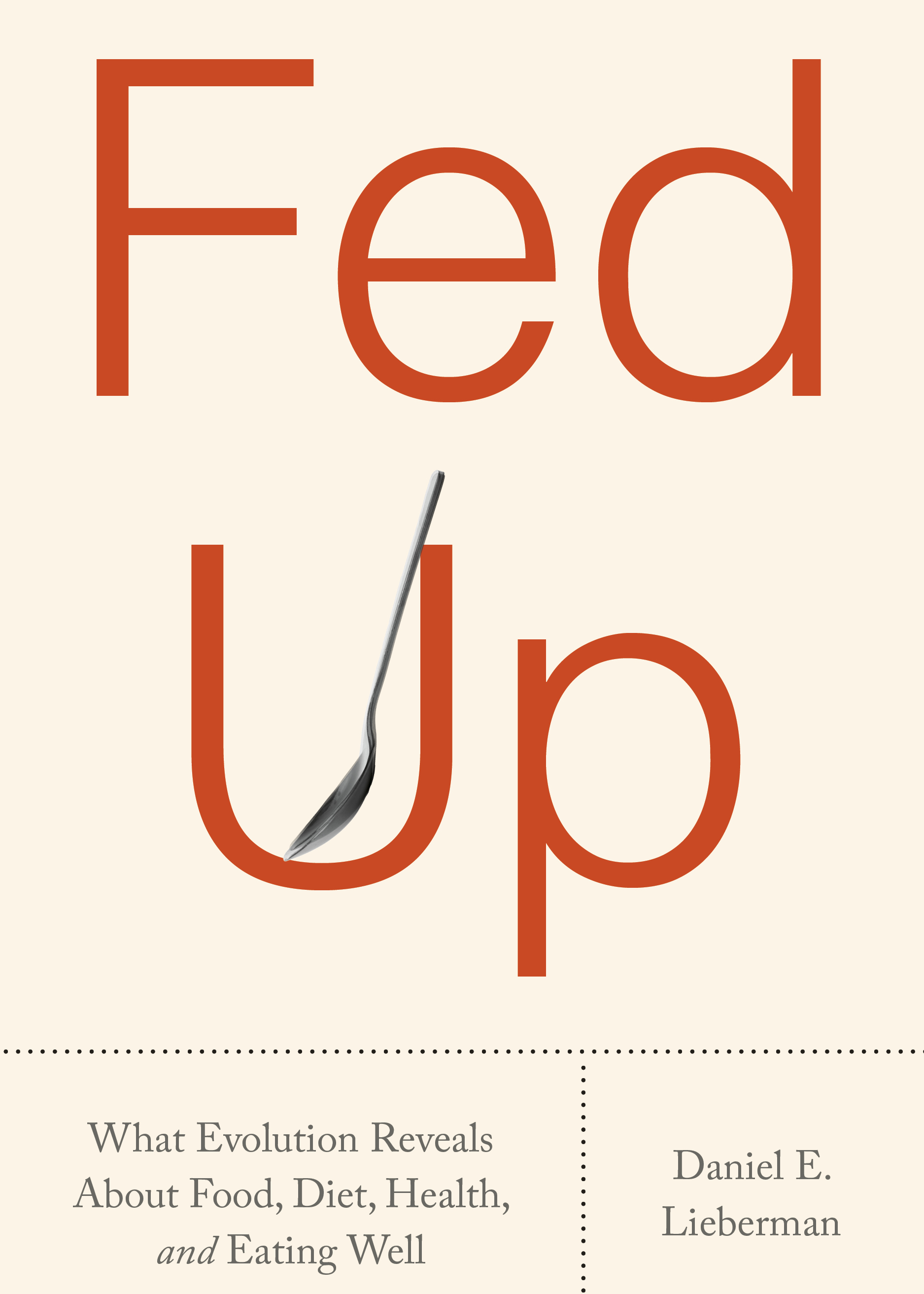 Fed Up
What Evolution Reveals About Food, Diet, Health, and Eating Well
Author:  Daniel E. Lieberman_Hardcover Book Cover