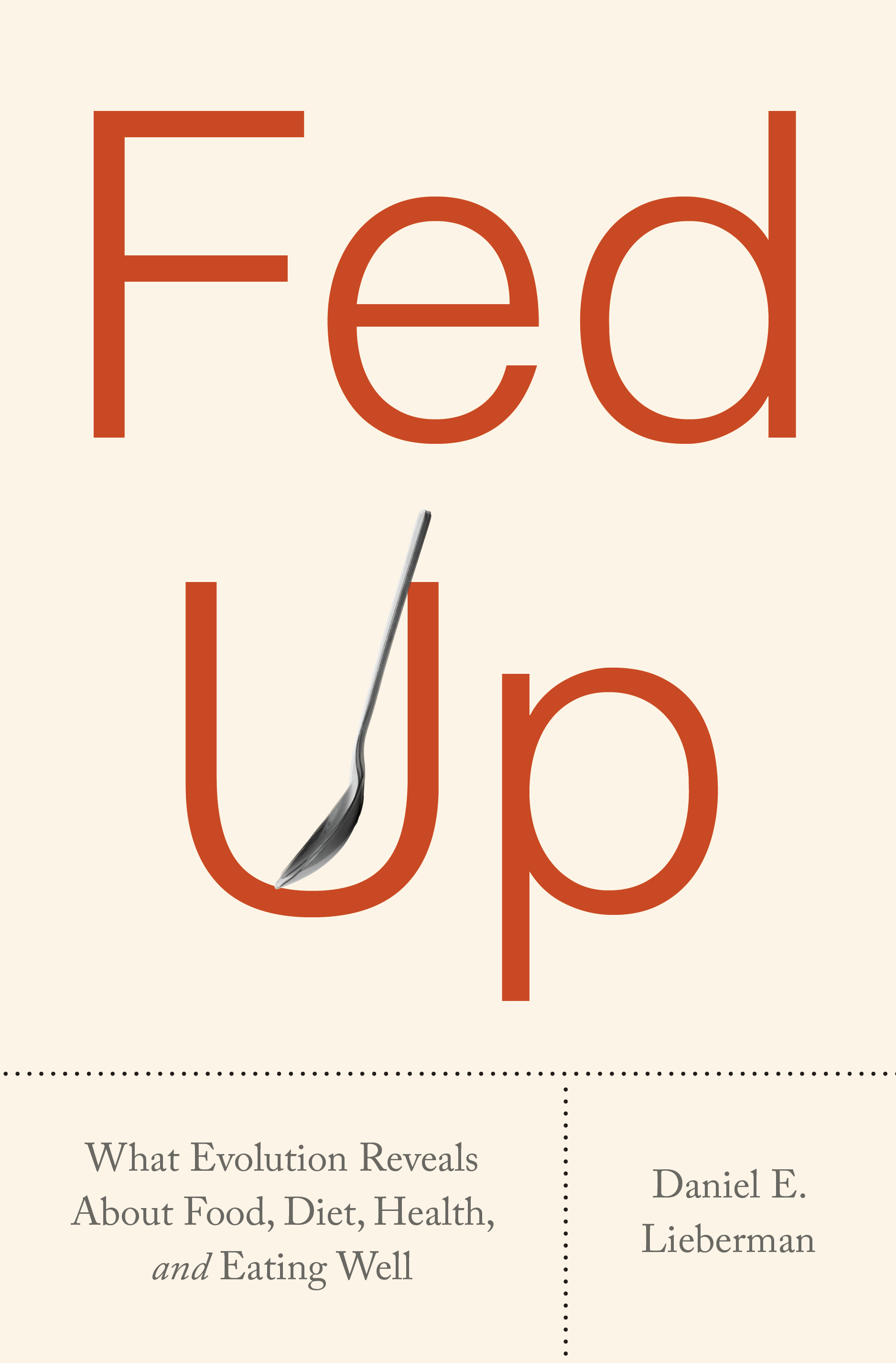 Fed Up
What Evolution Reveals About Food, Diet, Health, and Eating Well
Author:  Daniel E. Lieberman_Hardcover Book Cover