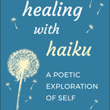 Healing with Haiku_A Poetic Exploration of Self_Anne Helfer