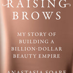 Raising Brows: My Story of Building a Billion-Dollar Beauty Empire - By Anastasia Soare_Hardcover Book 