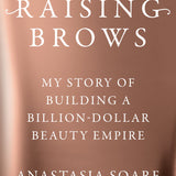 Raising Brows: My Story of Building a Billion-Dollar Beauty Empire - By Anastasia Soare_Hardcover Book 