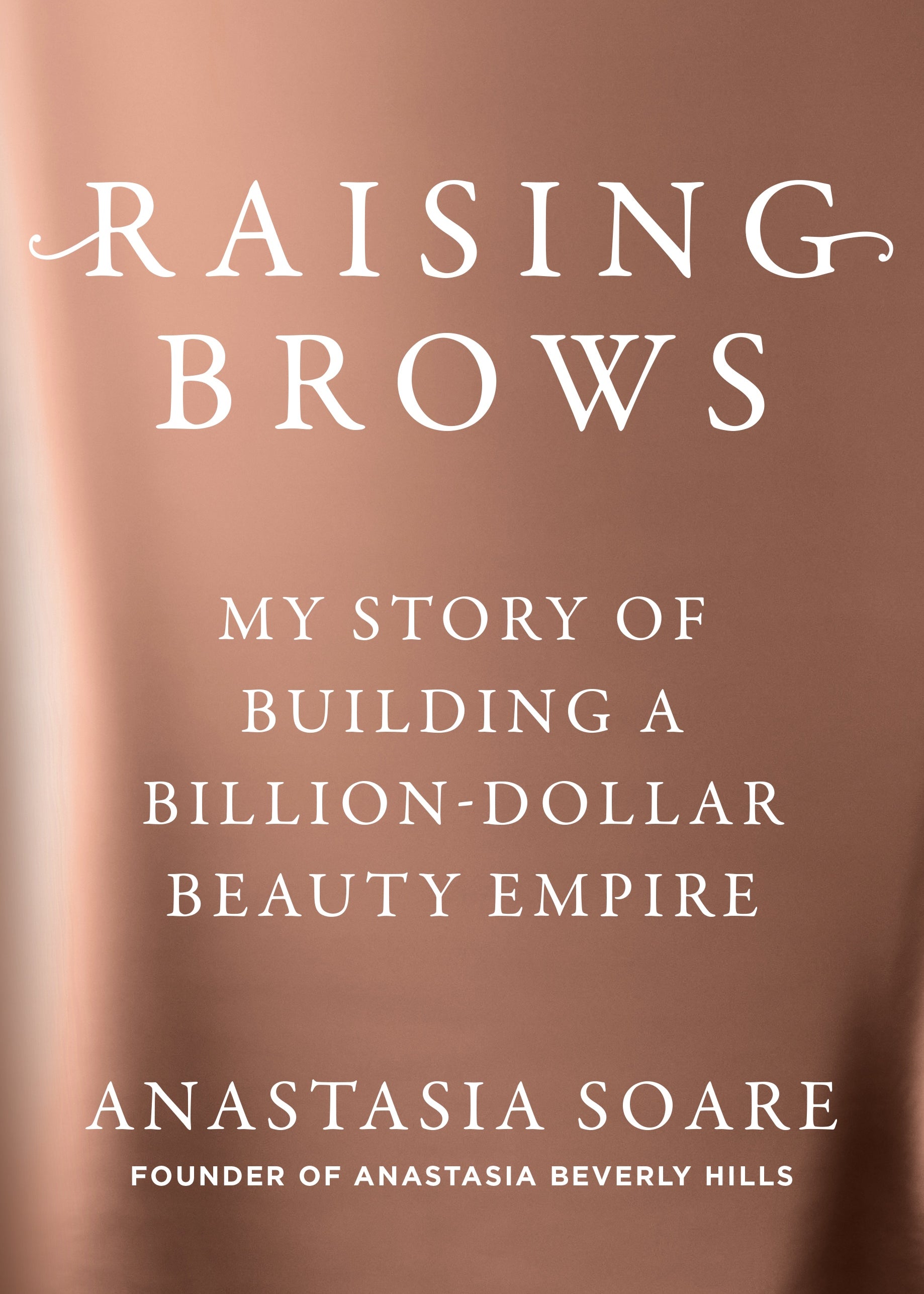 Raising Brows: My Story of Building a Billion-Dollar Beauty Empire - By Anastasia Soare_Hardcover Book 