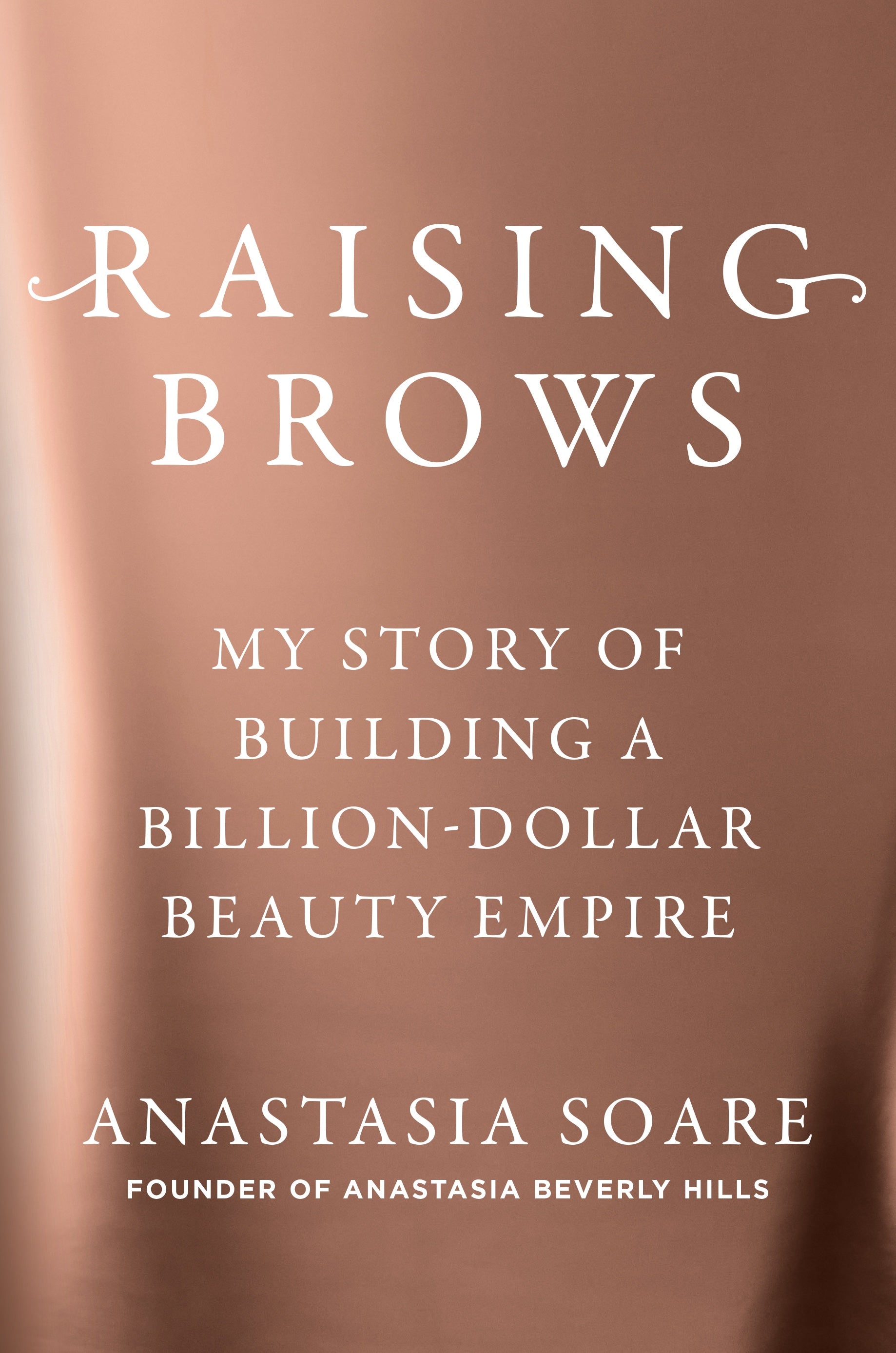 Raising Brows: My Story of Building a Billion-Dollar Beauty Empire - By Anastasia Soare_Hardcover Book 