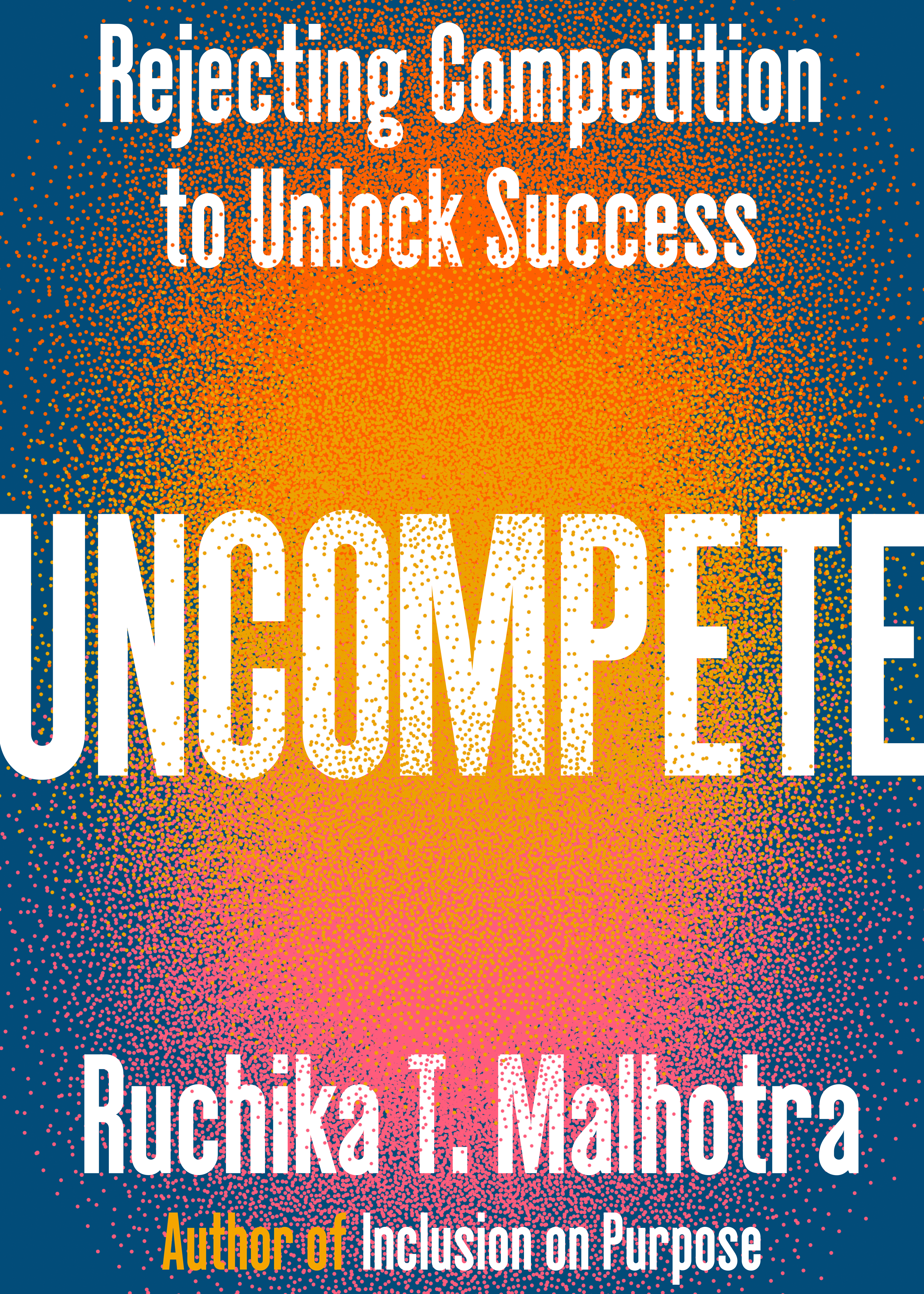 Uncompete: Rejecting Competition to Unlock Success - By Ruchika T. Malhotra_Hardcover Book